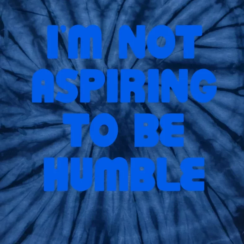 IM Not Aspiring To Be Humble Tie-Dye T-Shirt