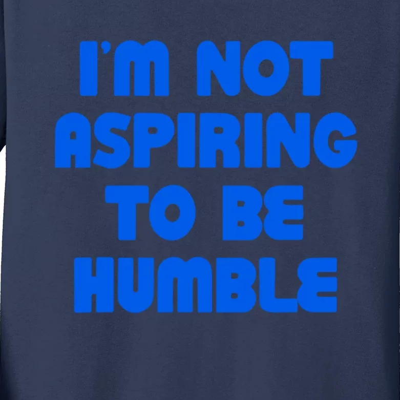 IM Not Aspiring To Be Humble Kids Long Sleeve Shirt