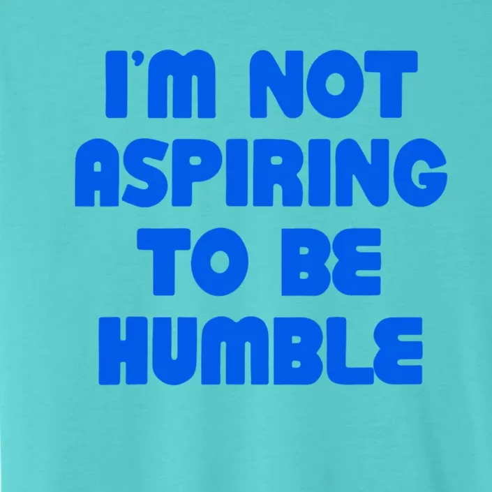 IM Not Aspiring To Be Humble ChromaSoft Performance T-Shirt