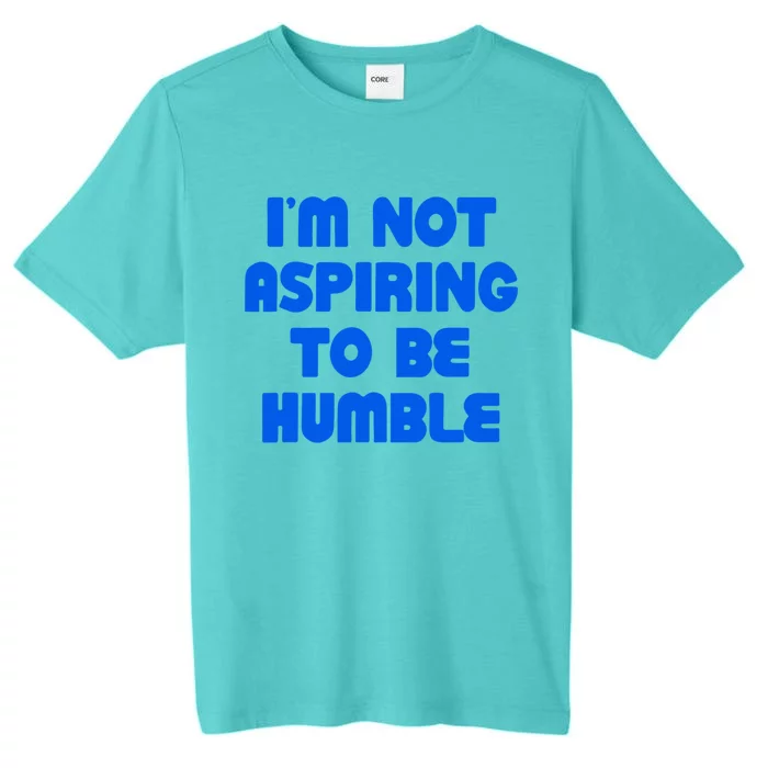 IM Not Aspiring To Be Humble ChromaSoft Performance T-Shirt