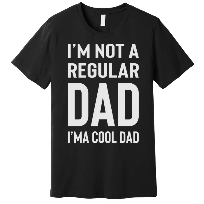 I'm Not A Regular Dad I'm A Cool Dad Father Premium T-Shirt