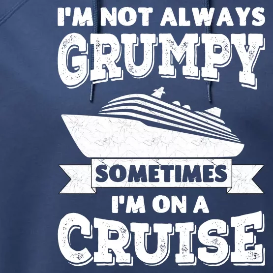 IM Not Always Grumpy Sometimes IM On A Cruise Performance Fleece Hoodie