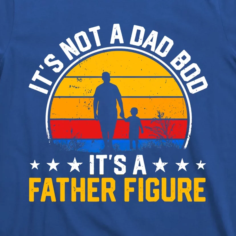 Its Not A Dad Bod Its A Father Figure Happy Fathers Day Gift T-Shirt