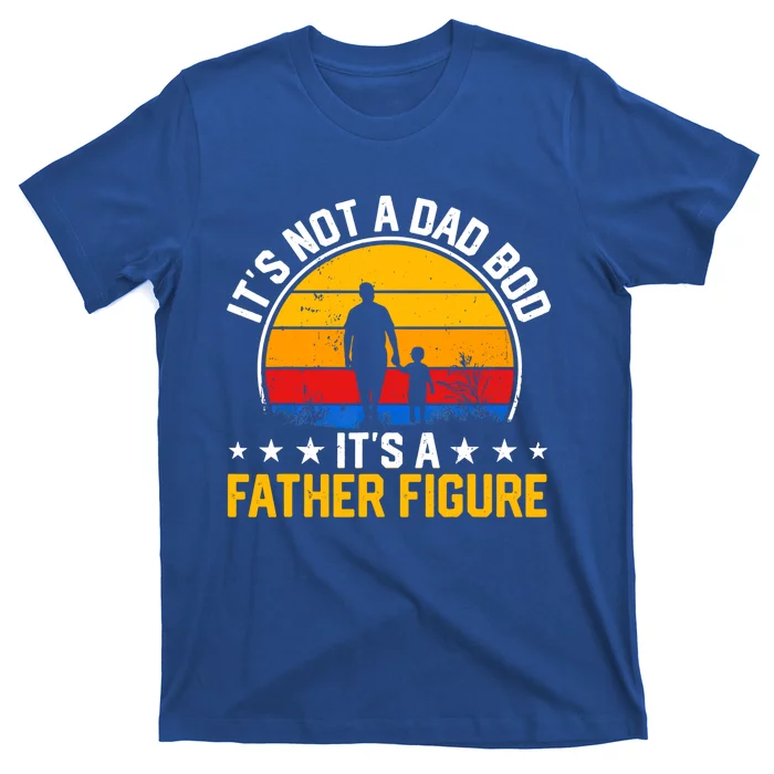 Its Not A Dad Bod Its A Father Figure Happy Fathers Day Gift T-Shirt