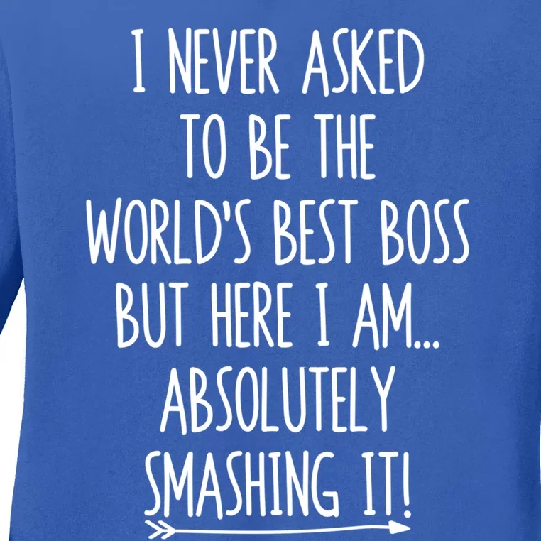 I Never Asked To Be The World's Best Boss But Here I Am Gift Ladies Long Sleeve Shirt