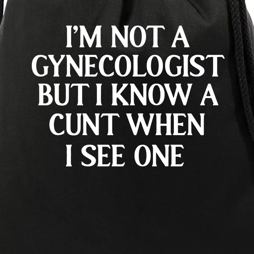 IM Not A Gynecologist But I Know A Cunt When I See One Drawstring Bag