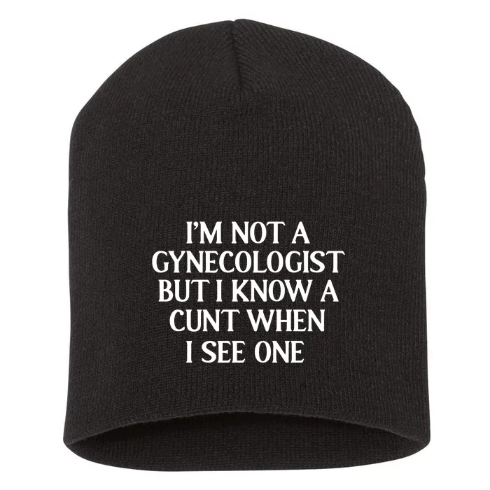 IM Not A Gynecologist But I Know A Cunt When I See One Short Acrylic Beanie