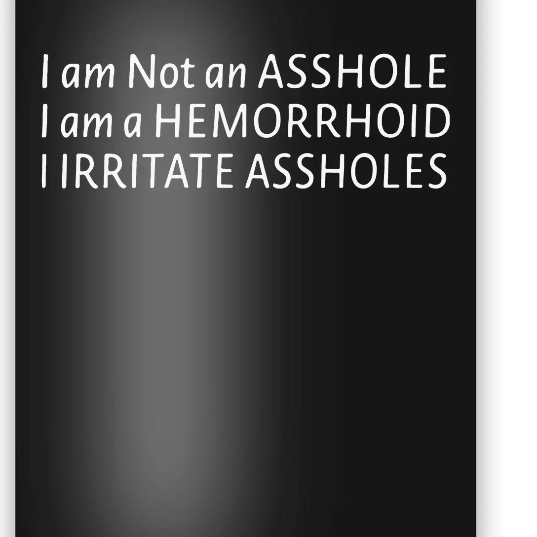 I’m Not An Asshole I’m A Hemorrhoid I Irritate Assholes Poster