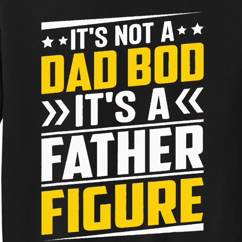 It's Not A Dad Bod It's A Father Figure Fathers Day Birthday Tall Sweatshirt