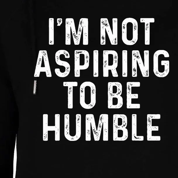 IM Not Aspiring To Be Humble Womens Funnel Neck Pullover Hood