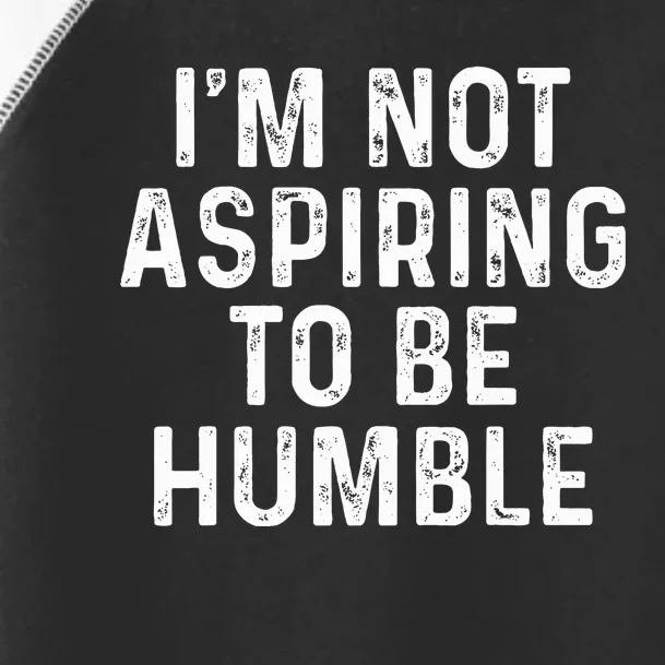 IM Not Aspiring To Be Humble Toddler Fine Jersey T-Shirt