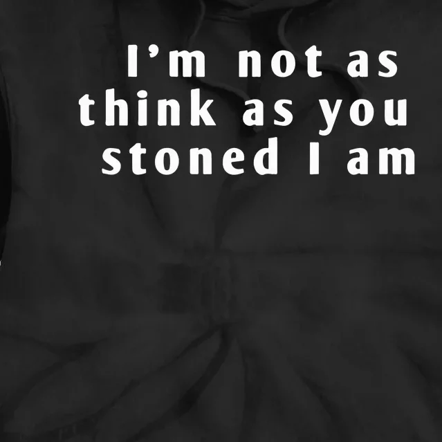 I’M Not As Think As You Stoned I Am Tie Dye Hoodie