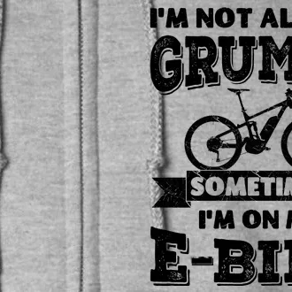 IM Not Always Grumpy Sometimes IM On My Ebike Full Zip Hoodie