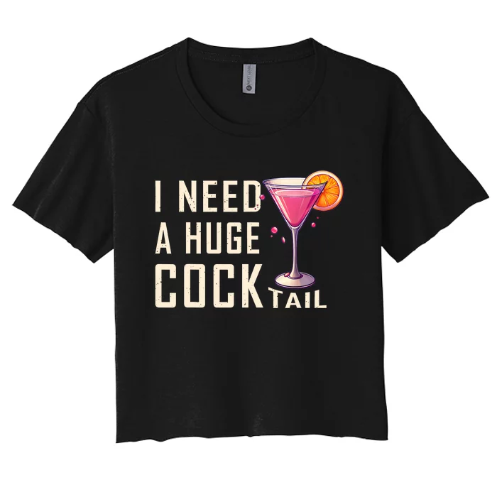 I Need A Huge Cocktail | Funny Adult Humor Drinking Women's Crop Top Tee