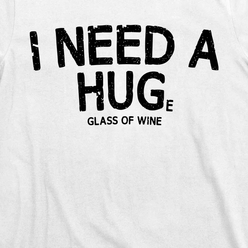 I Need A Huge Glass Of Wine Funny Wine Humor T-Shirt