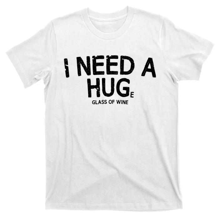 I Need A Huge Glass Of Wine Funny Wine Humor T-Shirt