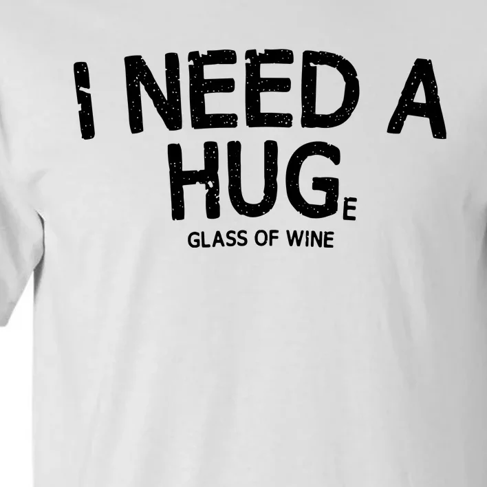 I Need A Huge Glass Of Wine Funny Wine Humor Tall T-Shirt