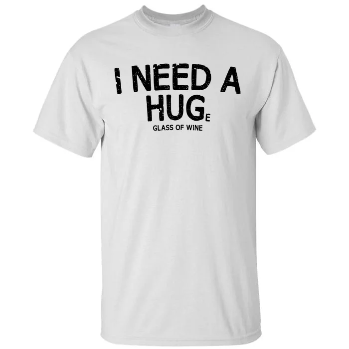 I Need A Huge Glass Of Wine Funny Wine Humor Tall T-Shirt