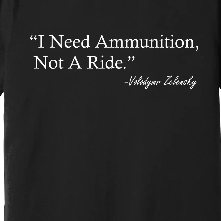 I Need Ammunition Not A Ride Ukraine President Voloydmyr Zelensky Premium T-Shirt