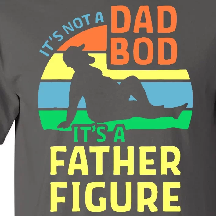 It's Not A Dad Bod It's A Father Figure Funny Tall T-Shirt