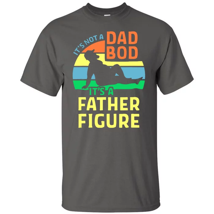 It's Not A Dad Bod It's A Father Figure Funny Tall T-Shirt