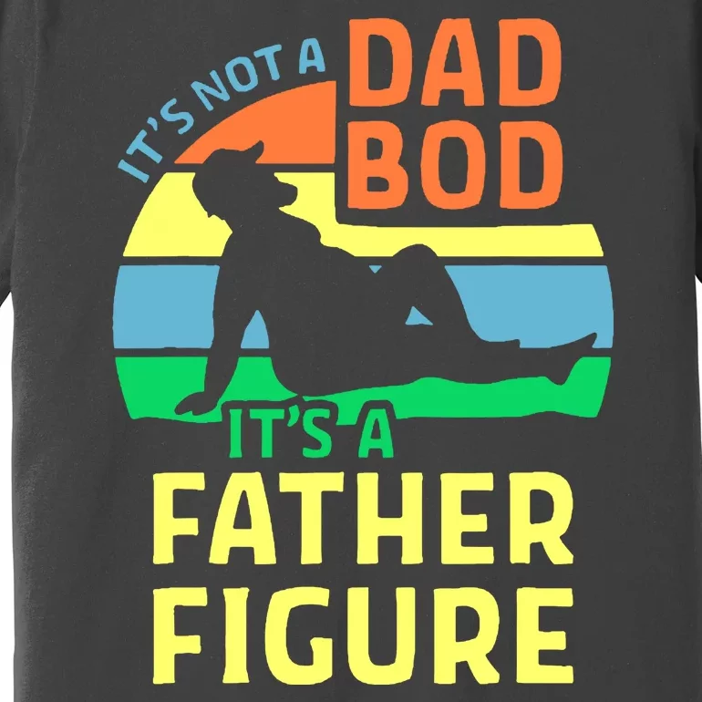 It's Not A Dad Bod It's A Father Figure Funny Premium T-Shirt