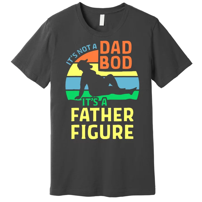 It's Not A Dad Bod It's A Father Figure Funny Premium T-Shirt