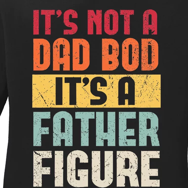 ItS Not A Dad Bod ItS A Father Figure Fathers Day Ladies Long Sleeve Shirt