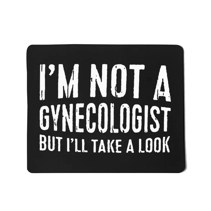 IM Not A Gynecologist But ILl Take A Look Mousepad