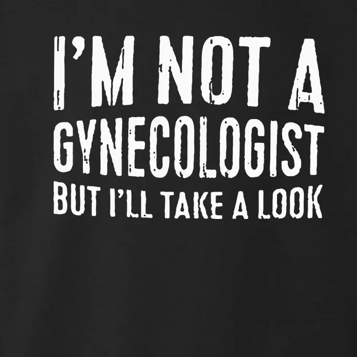 IM Not A Gynecologist But ILl Take A Look Toddler Hoodie