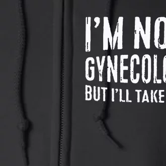 IM Not A Gynecologist But ILl Take A Look Full Zip Hoodie