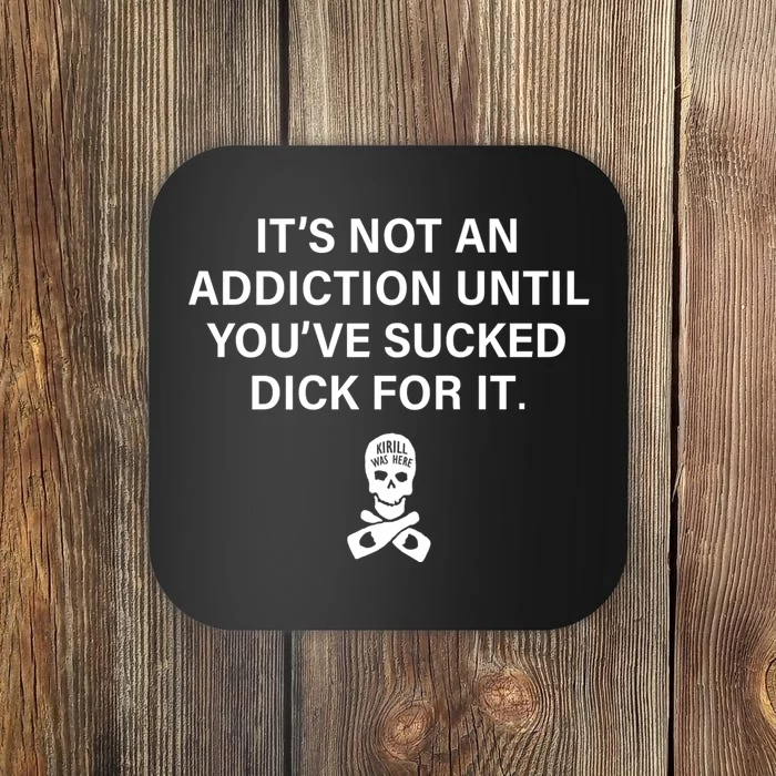 It's Not An Addiction Until You've Sucked (On Back) Coaster