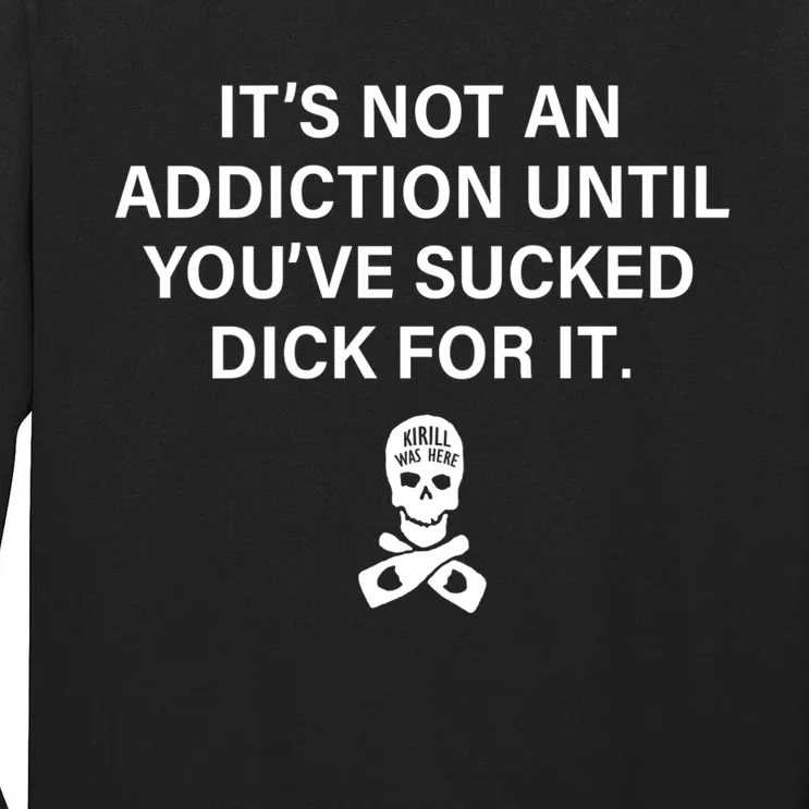 It's Not An Addiction Until You've Sucked (On Back) Tall Long Sleeve T-Shirt