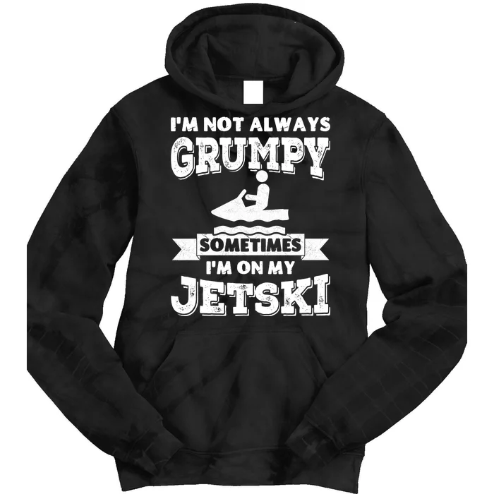 IM Not Always Grumpy Sometimes IM On My Jetski Tie Dye Hoodie