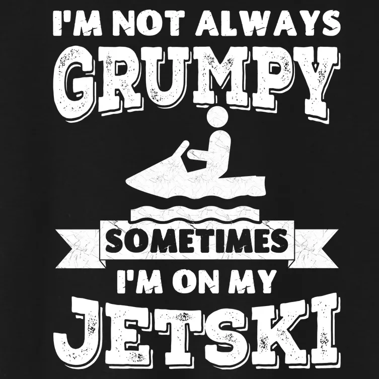 IM Not Always Grumpy Sometimes IM On My Jetski Women's Crop Top Tee