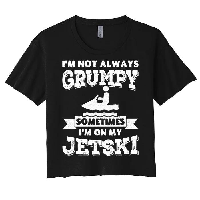 IM Not Always Grumpy Sometimes IM On My Jetski Women's Crop Top Tee