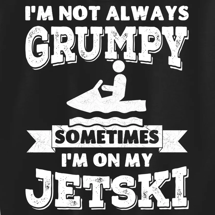 IM Not Always Grumpy Sometimes IM On My Jetski Kids Sweatshirt