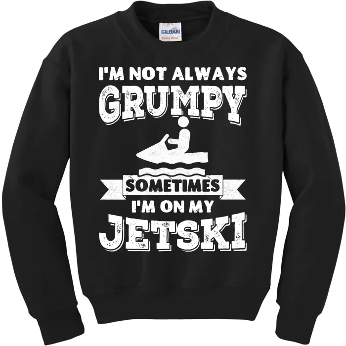 IM Not Always Grumpy Sometimes IM On My Jetski Kids Sweatshirt