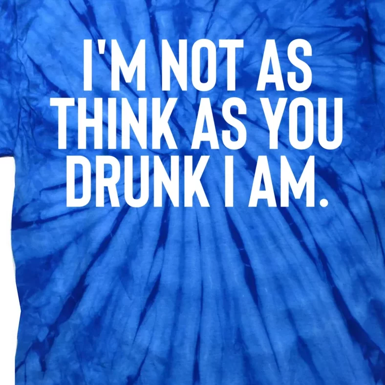 Im Not As Think As You Drunk I Am Gift Tie-Dye T-Shirt