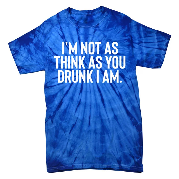 Im Not As Think As You Drunk I Am Gift Tie-Dye T-Shirt