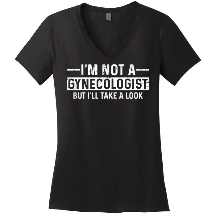 I'm Not A Gynecologist But I'll Take A Look Women's V-Neck T-Shirt