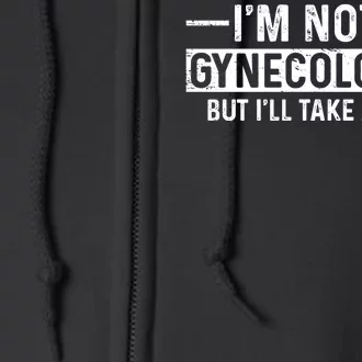 I'm Not A Gynecologist But I'll Take A Look Full Zip Hoodie