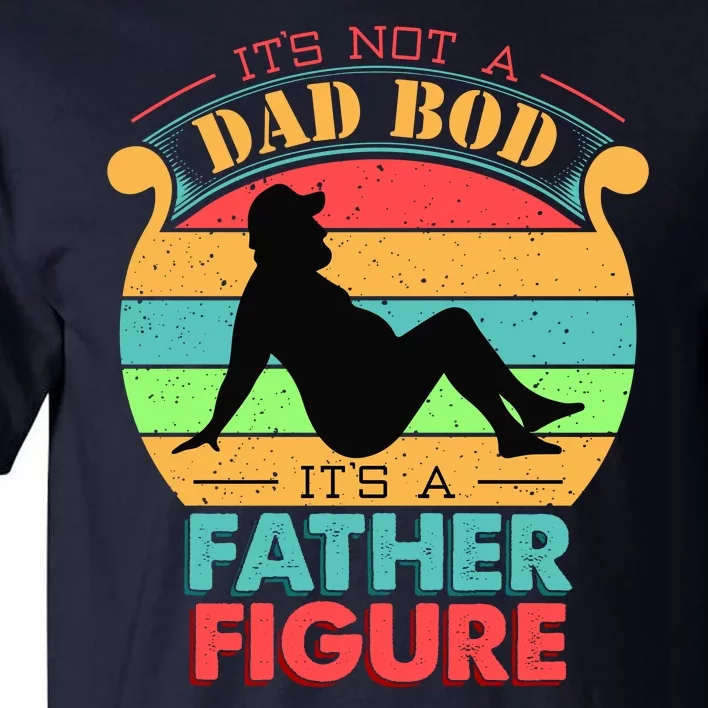 Its Not A Dad Bod Its A Father Figure Funny Fathers Day Tall T-Shirt