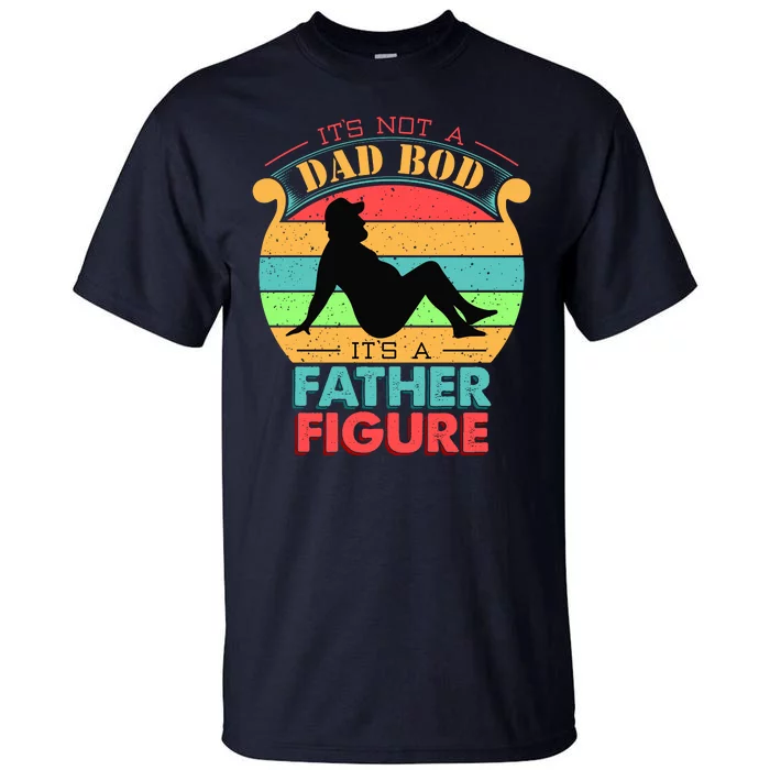 Its Not A Dad Bod Its A Father Figure Funny Fathers Day Tall T-Shirt