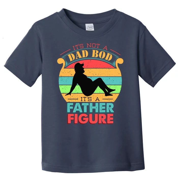 Its Not A Dad Bod Its A Father Figure Funny Fathers Day Toddler T-Shirt