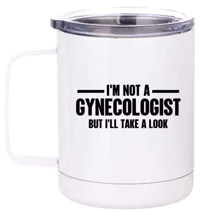 Im Not A Gynecologist But Ill Take A Look Front & Back 12oz Stainless Steel Tumbler Cup