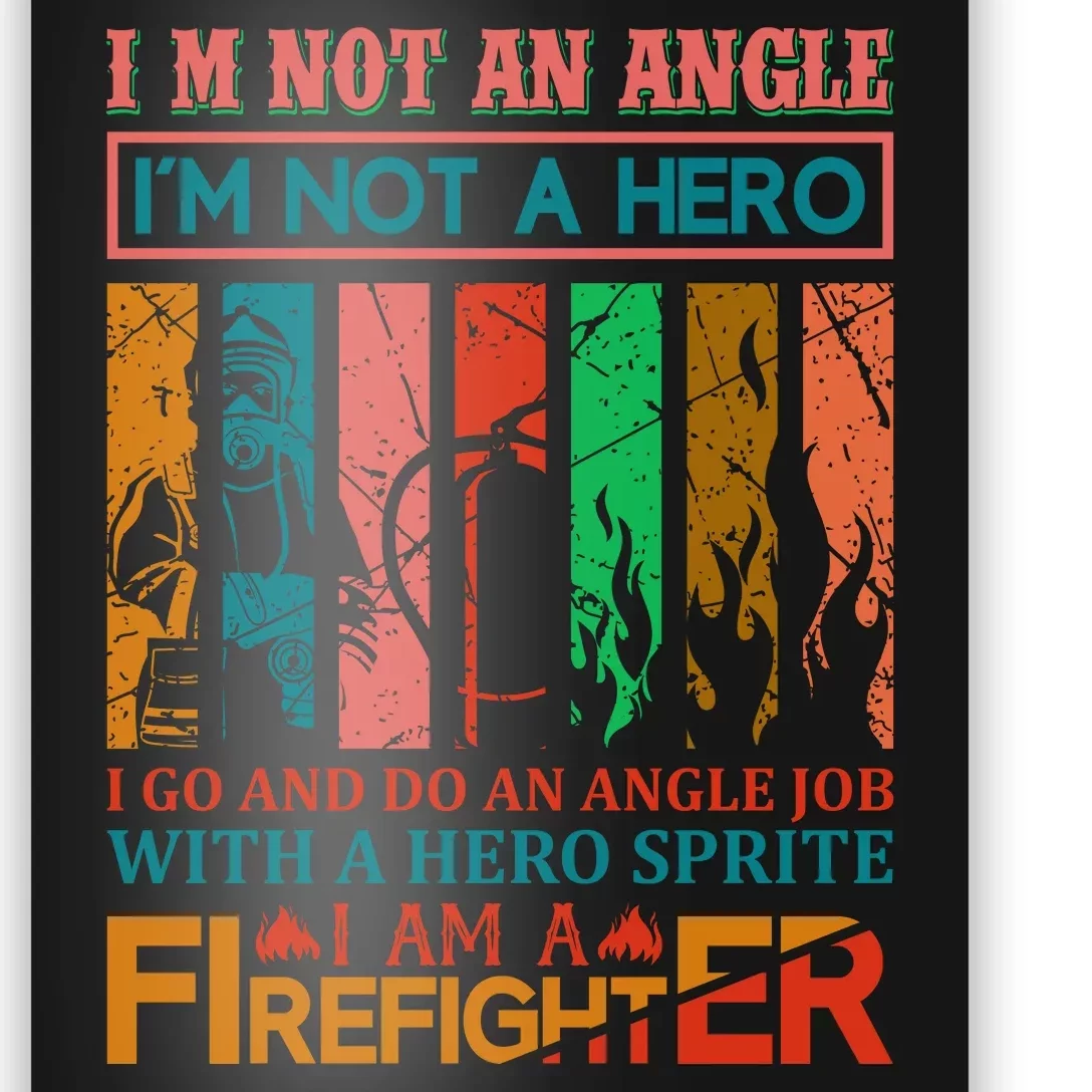 I'm Not An Angel I'm Not A Hero I Am A Firefighter Poster