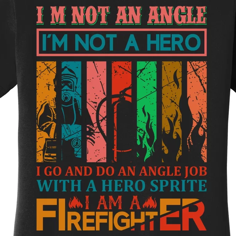 I'm Not An Angel I'm Not A Hero I Am A Firefighter Women's T-Shirt