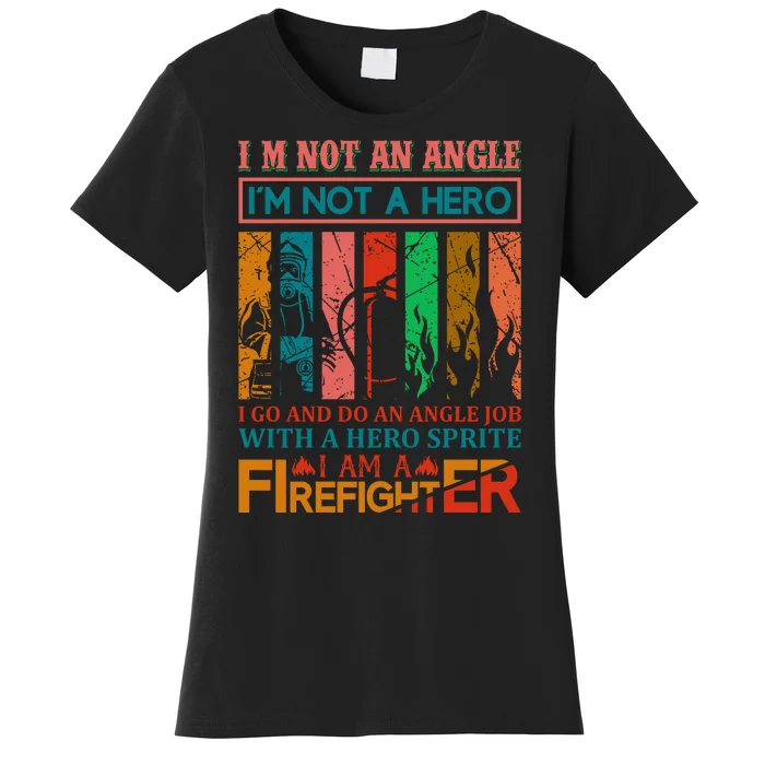 I'm Not An Angel I'm Not A Hero I Am A Firefighter Women's T-Shirt