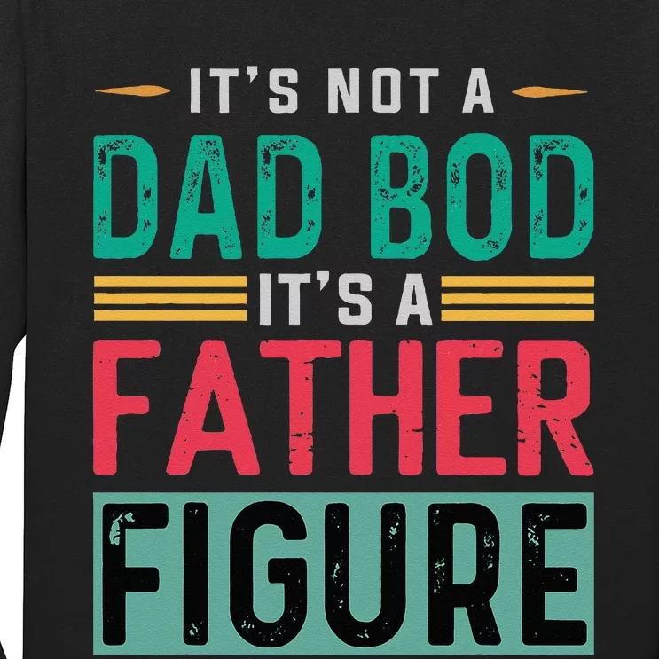 Its Not A Dad Bod Its A Father Figure Funny Dad Long Sleeve Shirt